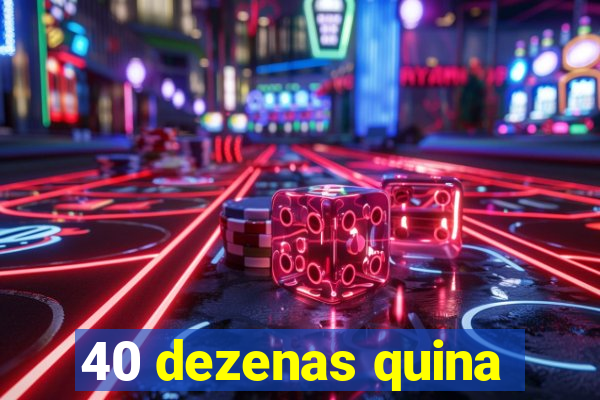 40 dezenas quina